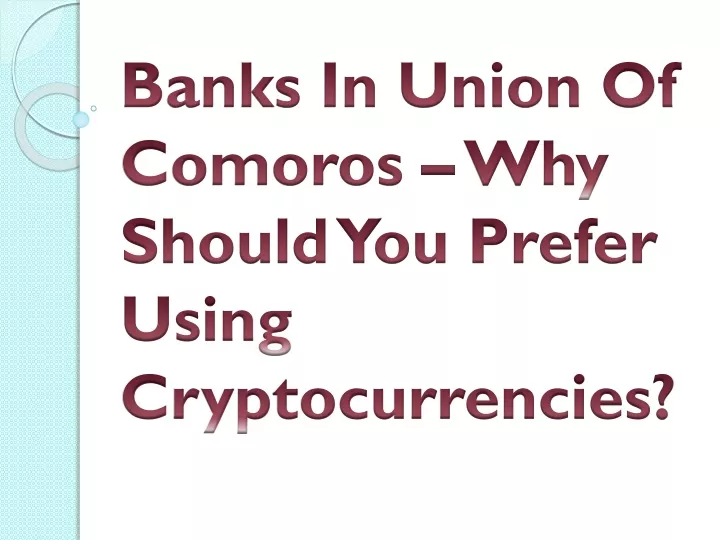 banks in union of comoros why should you prefer using cryptocurrencies