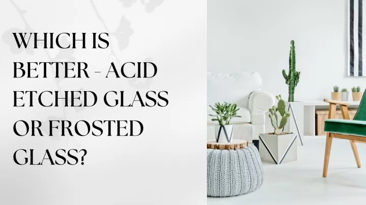 which is better acid etched glass or frosted glass