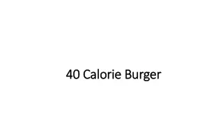 40 Calorie Burger