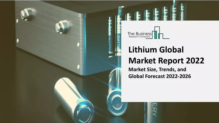 lithium global market report 2022 market size