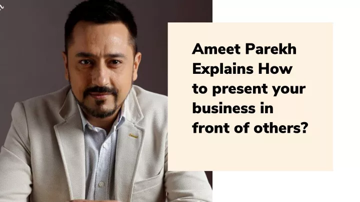 ameet parekh explains how to present your