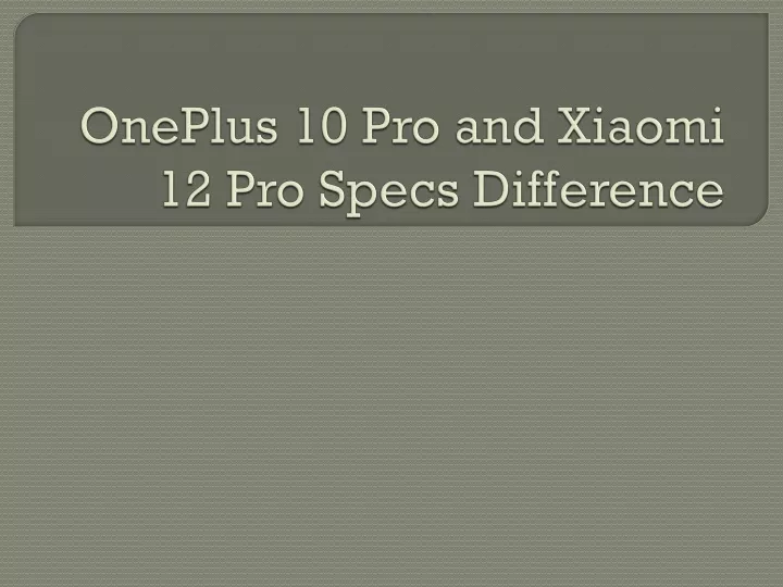 oneplus 10 pro and xiaomi 12 pro specs difference
