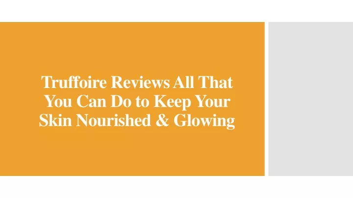 truffoire reviews all that you can do to keep your skin nourished glowing