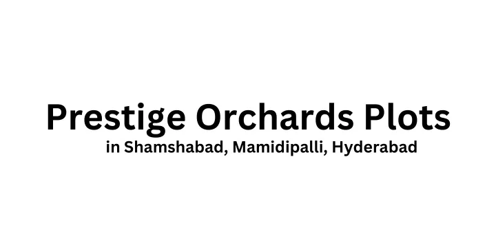 prestige orchards plots in shamshabad mamidipalli