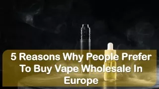 5 Reasons Why People Prefer To Buy Vape Wholesale In Europe