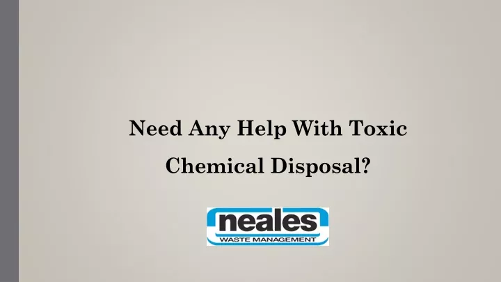 need any help with toxic chemical disposal