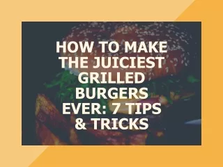 How to Make the Juiciest Grilled Burgers Ever 7 Tips & Tricks