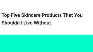 Top Five Skincare Products That You Shouldn’t Live Without
