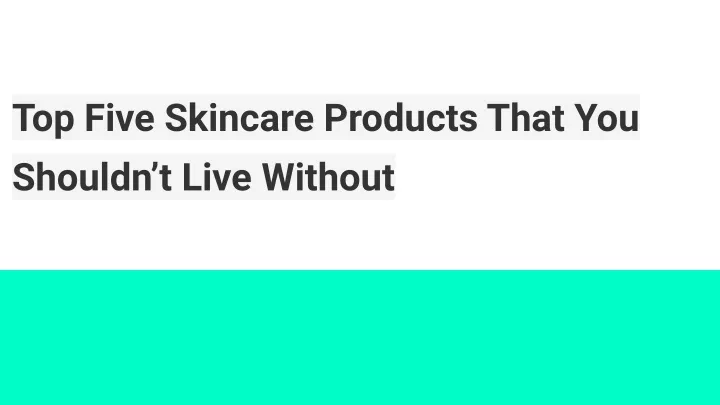 top five skincare products that you shouldn