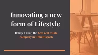 Innovating a new form of Lifestyle - Raheja Group the best real estate company in Chhattisgarh
