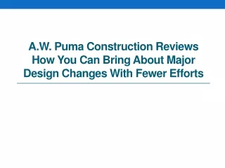 A.W. Puma Construction Reviews How You Can Bring About Major Design Changes with Fewer Efforts