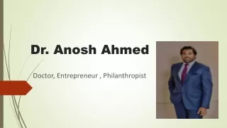 Dr. Anosh Ahmed / Doctor Entrepreneur Philanthropisat