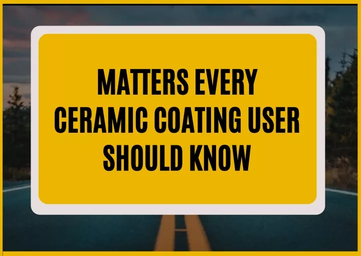 matters every ceramic coating user should know
