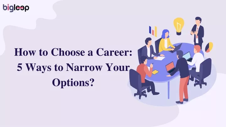 how to choose a career 5 ways to narrow your options