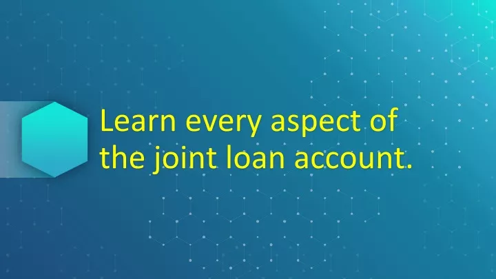 learn every aspect of the joint loan account