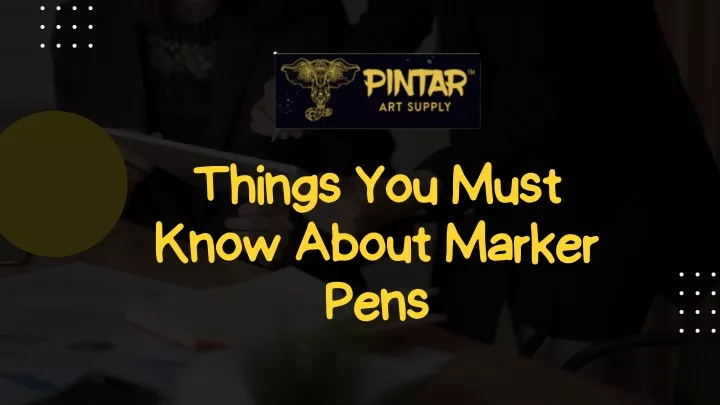 things you must know about marker pens