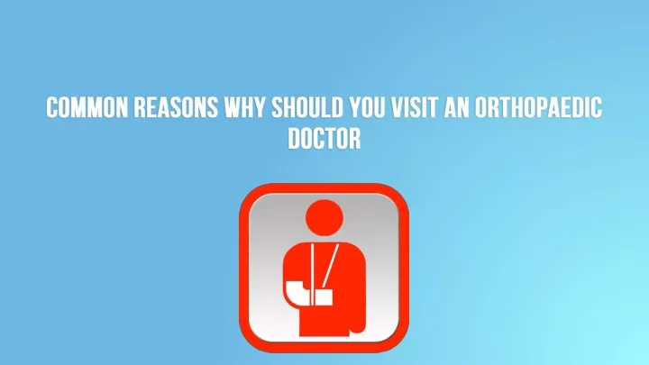 common reasons why should you visit an orthopaedic doctor