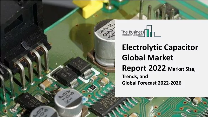 electrolytic capacitor global market report 2022