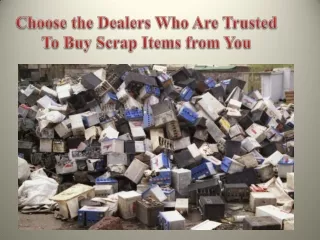 Choose the Dealers Who Are Trusted To Buy Scrap Items from You