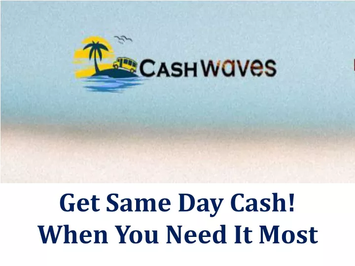 get same day cash when you need it most