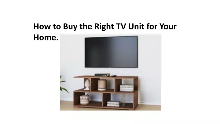 how to buy the right tv unit for your home