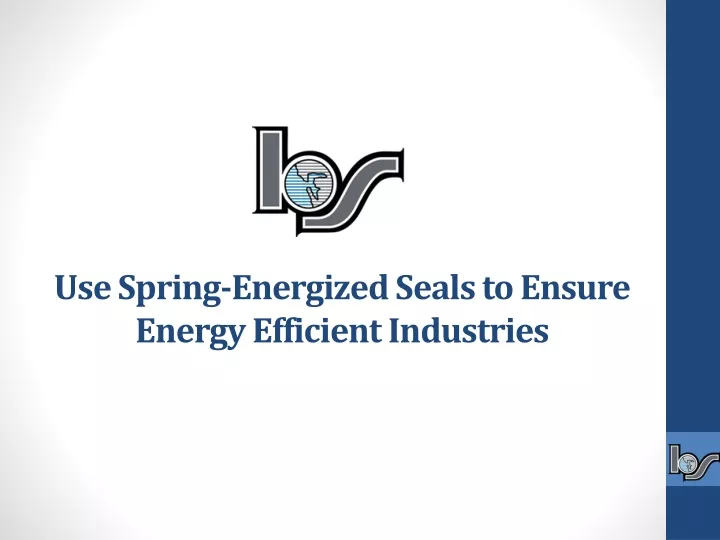 use spring energized seals to ensure energy efficient industries