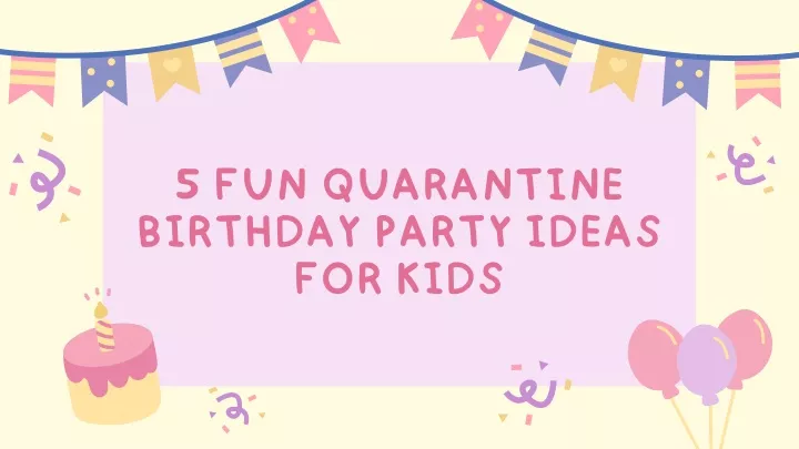 5 fun quarantine birthday party ideas for kids