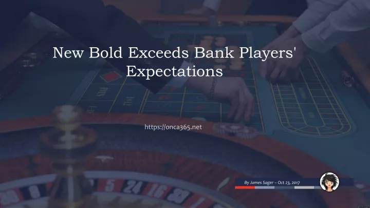 new bold exceeds bank players expectations