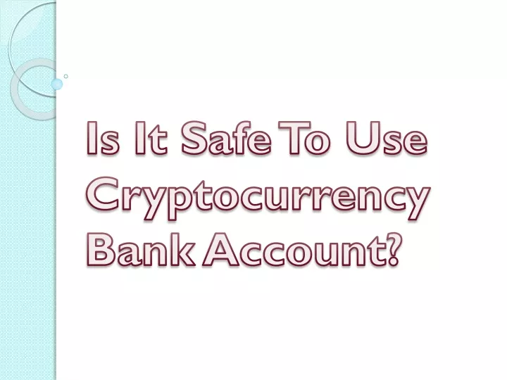 is it safe to use cryptocurrency bank account