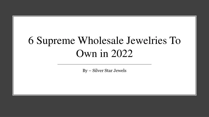 6 supreme wholesale jewelries to own in 2022