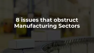 8 issues that obstruct Manufacturing Sectors