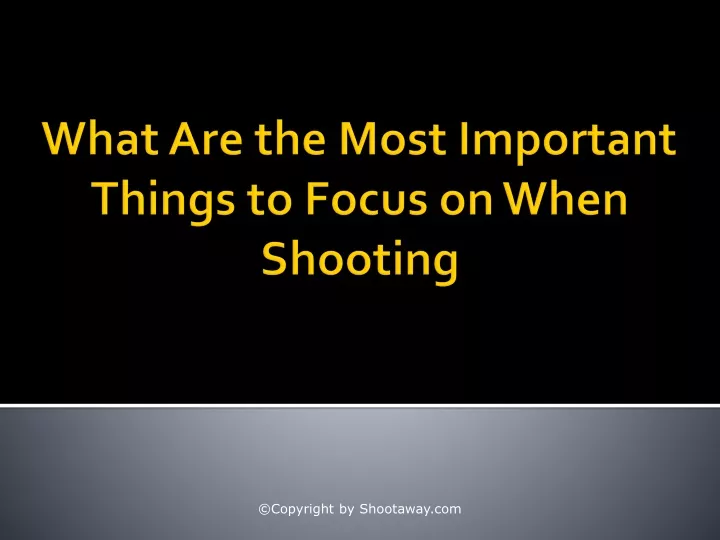 what are the most important things to focus on when shooting