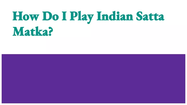 Ppt How Do I Play Indian Satta Matka Powerpoint Presentation Free