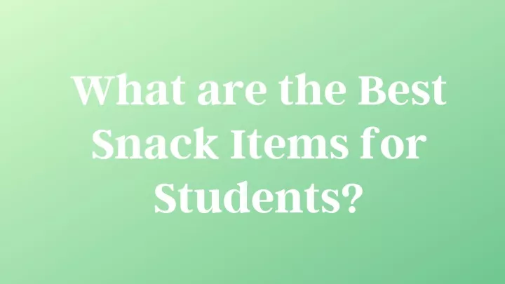 what are the best snack items for students