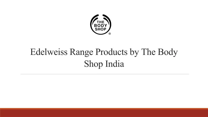 edelweiss range products by the body shop india