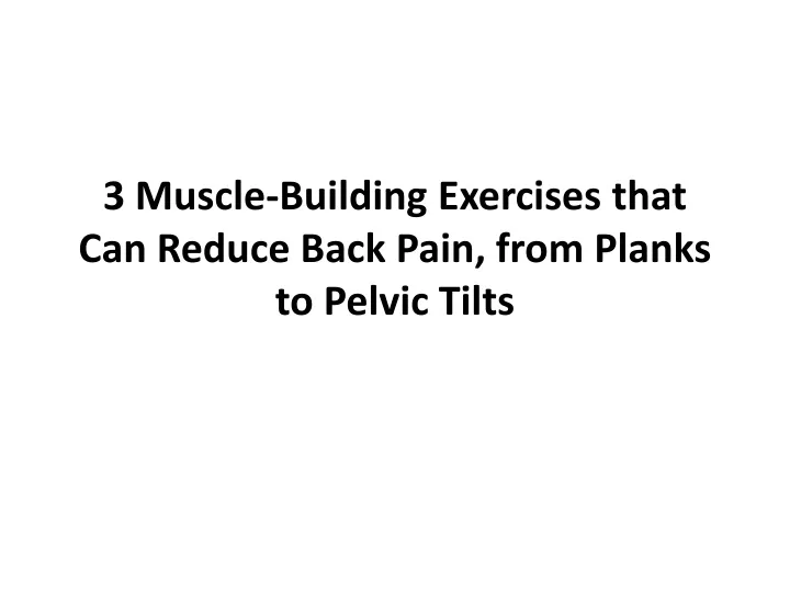 3 muscle building exercises that can reduce back pain from planks to pelvic t ilts