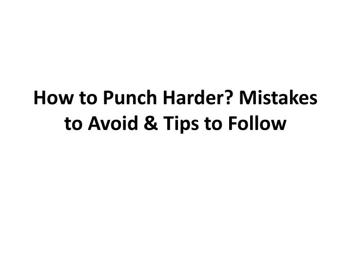 how to punch harder mistakes to avoid tips to follow
