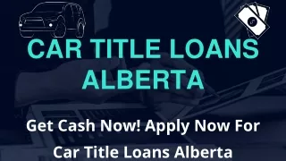 Get Cash Now! Apply Now For Car Title Loans Alberta