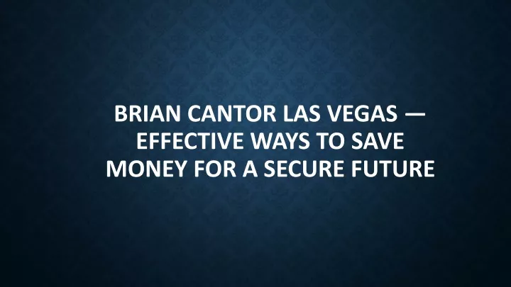 brian cantor las vegas effective ways to save money for a secure future