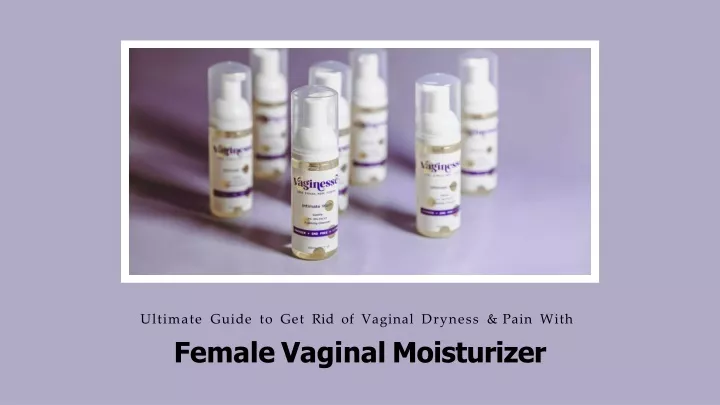 ultimate guide to get rid of vaginal dryness pain
