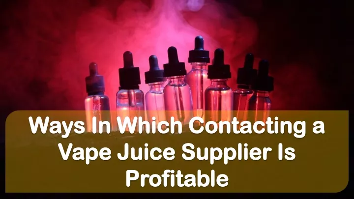 ways in which contacting a vape juice supplier