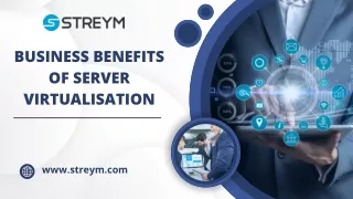 Business Benefits of Server Virtualisation