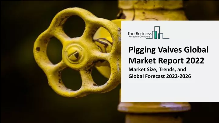 pigging valves global market report 2022 market