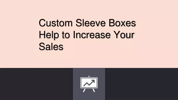 custom sleeve boxes help to increase your sales