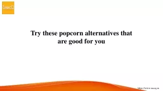 try these popcorn alternatives that are good
