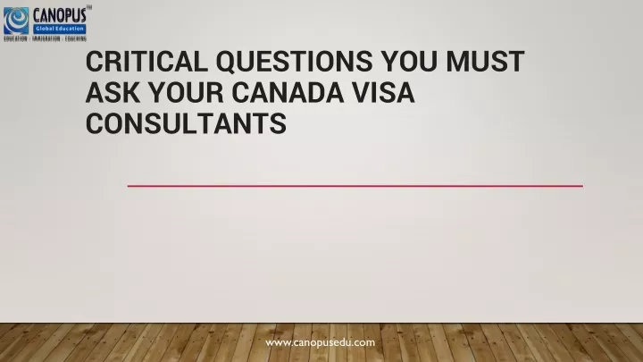 critical questions you must ask your canada visa consultants