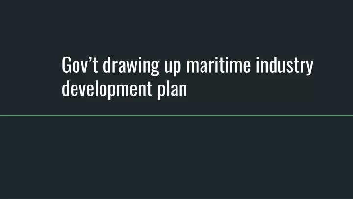gov t drawing up maritime industry development plan