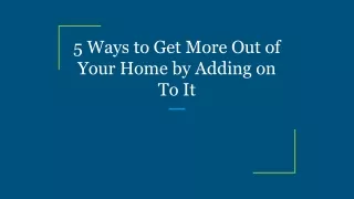 5 ways to get more out of your home by adding