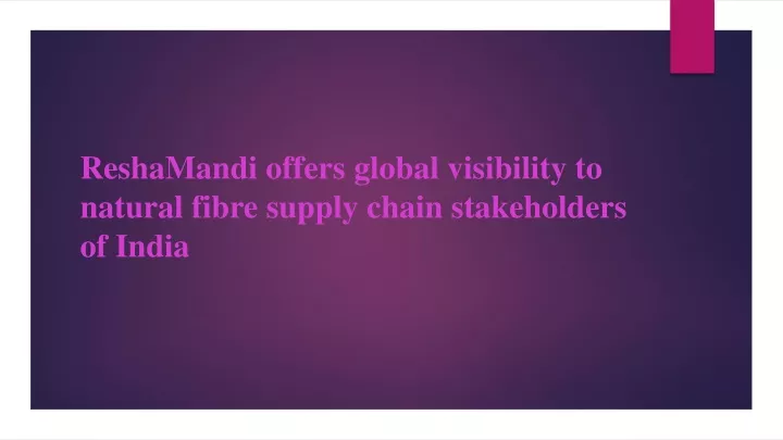 reshamandi offers global visibility to natural fibre supply chain stakeholders of india