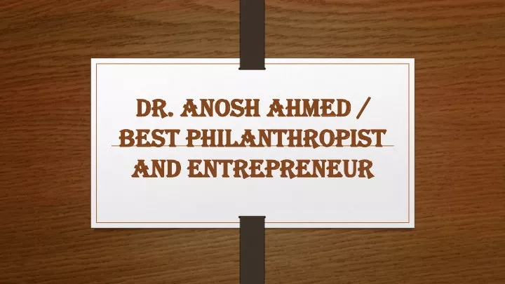 dr anosh ahmed best philanthropist and entrepreneur